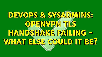 DevOps & SysAdmins: OpenVPN TLS handshake failing - what ELSE could it be?