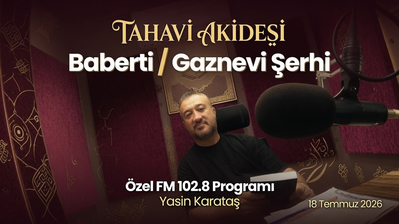 Tahavi Akidesi Baberti Şerhi (Gaznevi) 103.2 Özel FM Programı (Yasin Karataş)