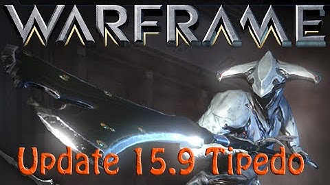 Warframe Update: 15.9.0: The Tipedo