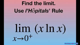Evaluate the limit as x approaches 0^+ for (x ln x). l’Hopital’s Rule