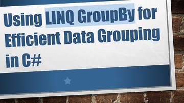 Using LINQ GroupBy for Efficient Data Grouping in C#