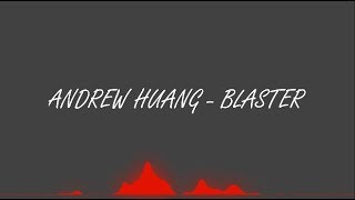 ANDREW HUANG - BLASTER (LYRICS)