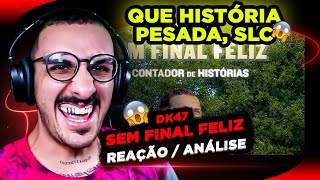 ESSA HISTÓRIA FOI PESADA DEMAIS! Dk47 - Sem Final Feliz [Reação/ Análise]