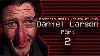 Internets Most Disturbing Man: Daniel Larson Part 2