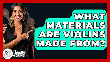 What Materials Are Violins Made From? - Classical Serenade