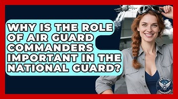 Why Is the Role of Air Guard Commanders Important in the National Guard? - Air Guard Commanders