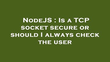 NodeJS : Is a TCP socket secure or should I always check the user