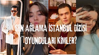 SEN AĞLAMA İSTANBUL DİZİSİ OYUNCULARI KİMLER?