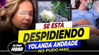 😭✝RECAYÓ Yolanda Andrade lleva días POSTRADA y hasta se DESPIDE de sus SEGUIDORES🙏😭