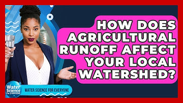 How Does Agricultural Runoff Affect Your Local Watershed? - Water Science For Everyone