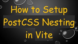 How to Setup PostCSS Nesting in Vite