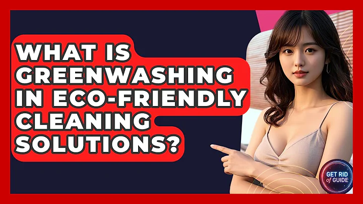 What Is Greenwashing In Eco-friendly Cleaning Solutions? - Get Rid Of Guide