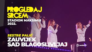 Video thumbnail of "Zauvijek / Sad blagoslivljaj - Sestre Palić (Progledaj srcem, Stadion Maksimir 2022.)"