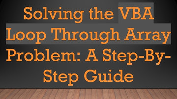 Solving the VBA Loop Through Array Problem: A Step-By-Step Guide