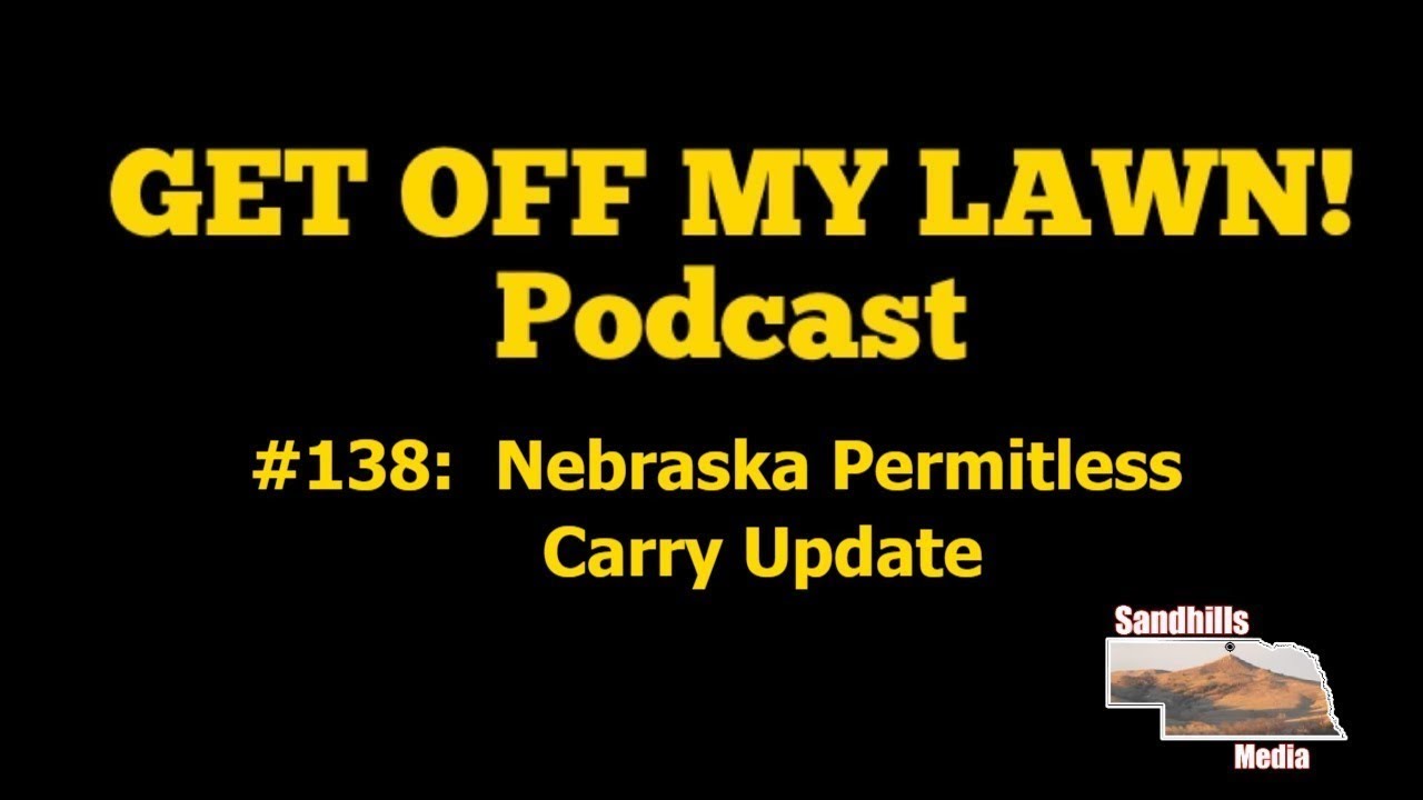 GET OFF MY LAWN! Podcast #138:  Nebraska Permitless Carry Update