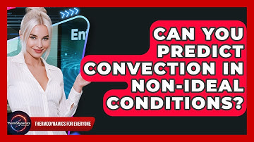 Can You Predict Convection In Non-ideal Conditions? - Thermodynamics For Everyone