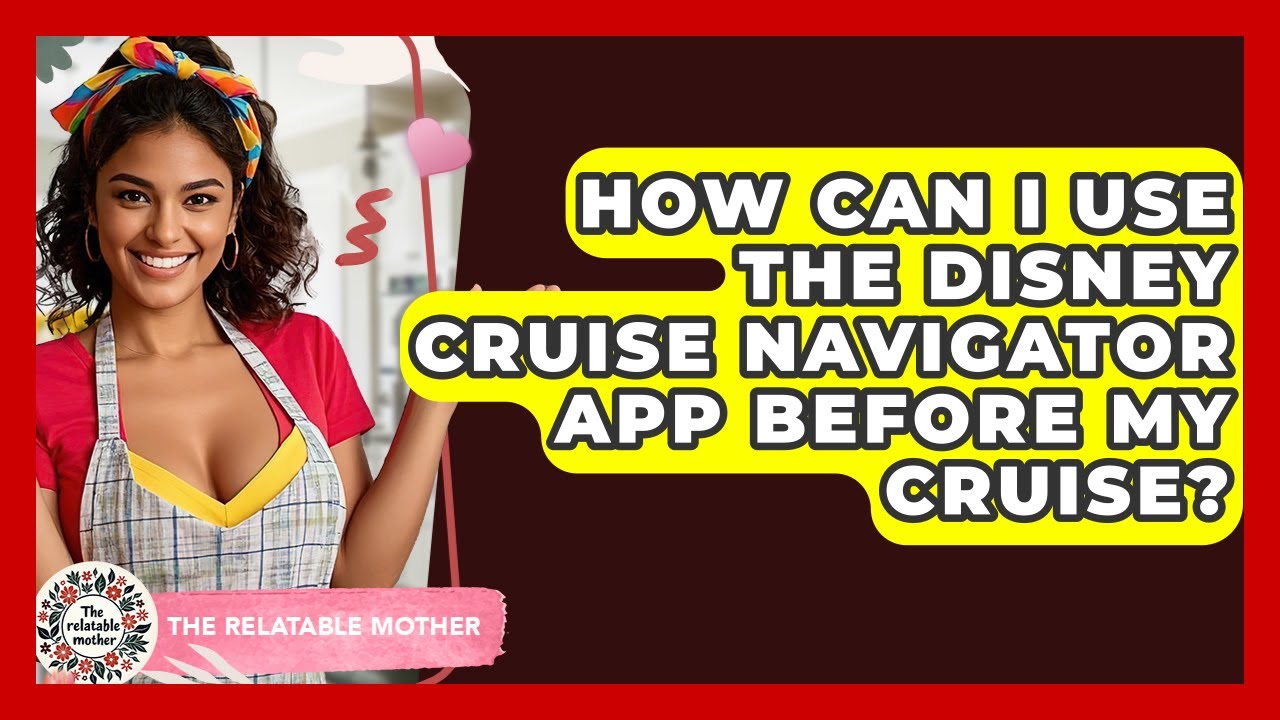 How Can I Use The Disney Cruise Navigator App Before My Cruise? - The Relatable Mother
