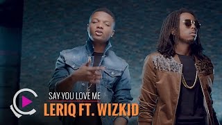 Leriq - Say You Love Me ft. Wizkid [ FreemeTV Exclusive -  Video]