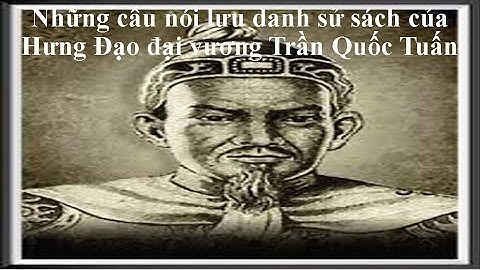 Những câu nói lưu danh sử sách của Hưng Đạo đại vương Trần Quốc Tuấn
