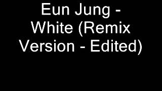 Eun Jung - White (Remix Version - Edited)