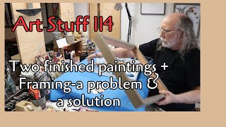 Art Stuff 114: Two finished paintings + Framing-a problem & a solution!