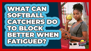 What Can Softball Catchers Do To Block Better When Fatigued? - Softball Basics and Beyond