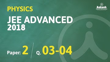 JEE Advanced Answer keys & Solutions 2018 for Physics (Paper-2) Q. 03-04 | Aakash Institute
