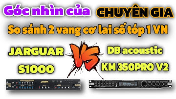 So sánh 2 vang cơ lai số đứng tóp 1 VN dưới góc nhìn của người có chuyên môn. S1000 và KM 350PRO V2