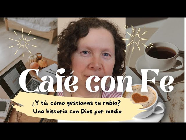 Café con fe ¿Y tú, cómo gestionas tu rabia? Una historia con Dios por medio