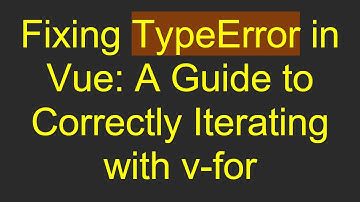 Fixing TypeError in Vue: A Guide to Correctly Iterating with v-for
