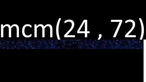 mcm 24 y 72 , minimo comun multiplo , mcm(24 , 72)= como se halla , ejemplos