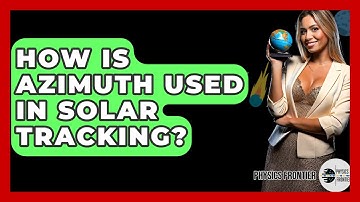 How Is Azimuth Used In Solar Tracking? - Physics Frontier