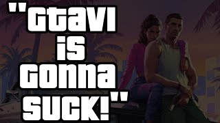 "GTA6 is gonna suck!"