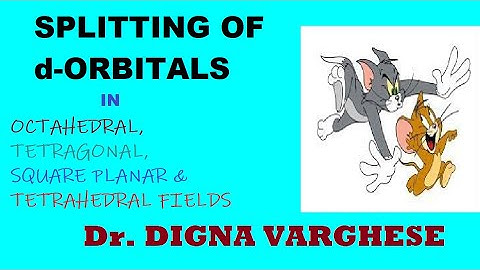 SPLITTING OF d ORBITALS IN OCTAHEDRAL, TETRAGONAL, SQUARE PLANAR & TETRAHEDRAL FIELDS