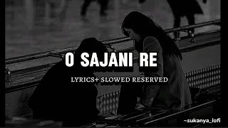 O sajani re [ lyrics+ slowed reserved ] ~ arjit Singh/ laapata