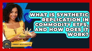 What Is Synthetic Replication In Commodity ETFs, And How Does It Work? - Commodity Wealth Investor