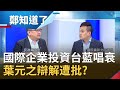 國際企業陸續投資台灣！國民黨"這些人"持續唱衰台？葉元之稱他們是在"避戰"遭王定宇批？│許貴雅 代班主持│【鄭知道了精選】20201027│三立iNEWS