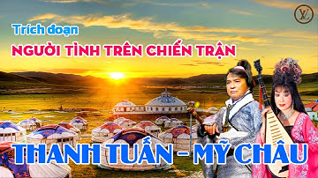 TRÍCH ĐOẠN NGƯỜI TÌNH TRÊN CHIẾN TRẬN - THANH TUẤN, MỸ CHÂU