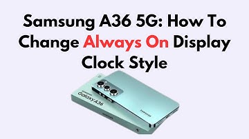 Samsung Galaxy A36/56/26 5G: How To Change Always On Display Clock Style
