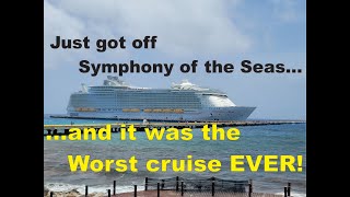 We just got off Symphony of the seas and it was the Worst Cruise Ever!