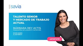 Talento senior y mercado de trabajo actual claves y herramientas con Barbara Rey #FormacionSAVIA