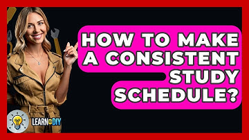 How To Make A Consistent Study Schedule? - LearnToDIY360.com