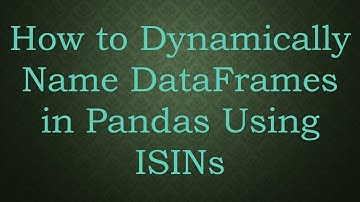 How to Dynamically Name DataFrames in Pandas Using ISINs