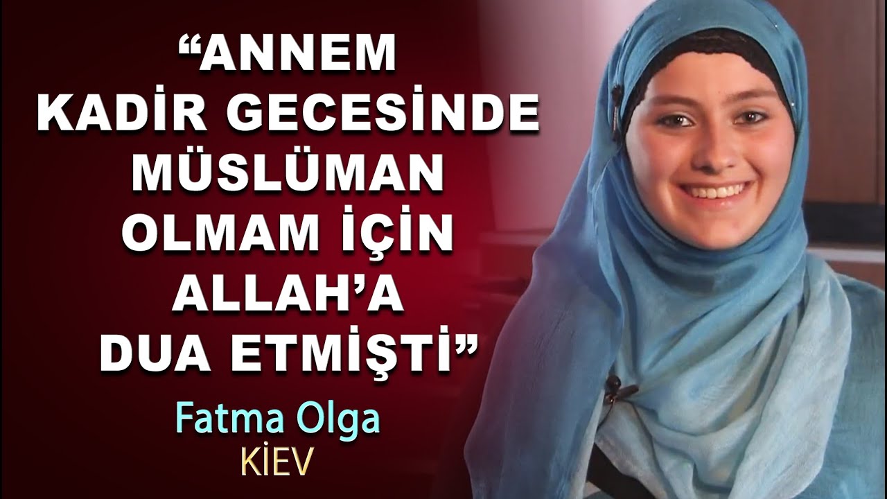 Müslüman Olan Olga (Fatma) : Annem, Kadir Gecesinde Müslüman Olmam İçin ALLAH'a Dua Etmişti | Kiev