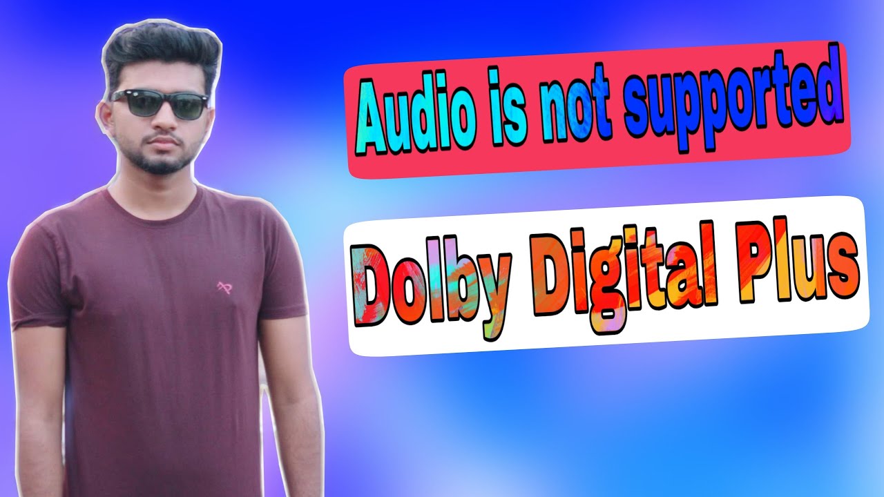 Dolby Atmos | Dolby Digital plus | Custom Codec | Audio is not supported | Shakibs Tech