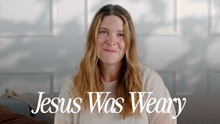 Jesus Was Weary