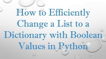 How to Efficiently Change a List to a Dictionary with Boolean Values in Python