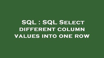 SQL : SQL Select different column values into one row