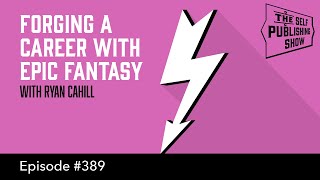 SPS-389: Forging a Career with Epic Fantasy - with Ryan Cahill