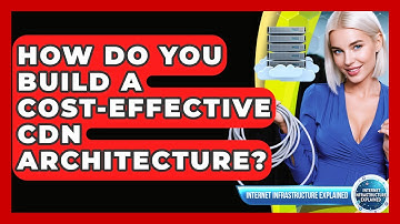 How Do You Build A Cost-effective CDN Architecture? - Internet Infrastructure Explained
